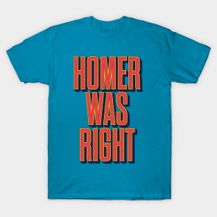 Homer was right T-Shirt